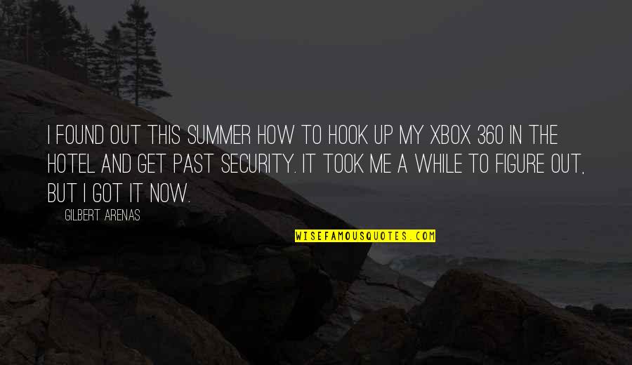 Xbox Quotes By Gilbert Arenas: I found out this summer how to hook