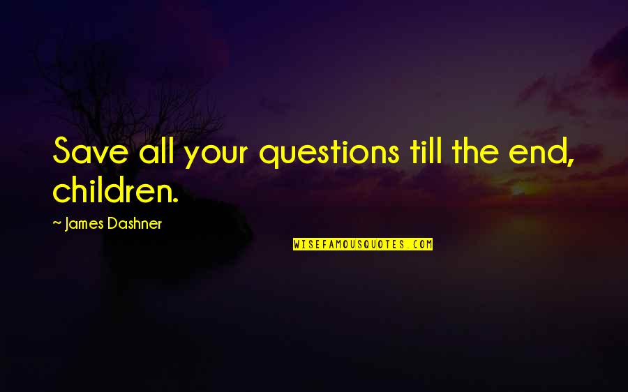 Xc Team Quotes By James Dashner: Save all your questions till the end, children. Xc Team Quotes By James Dashner: Save all your questions till the end, children.