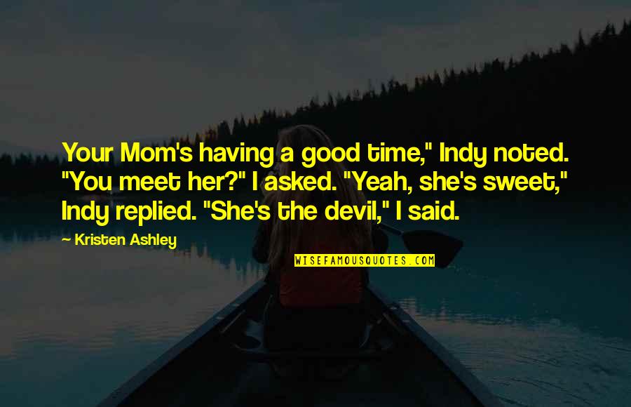 Xc Team Quotes By Kristen Ashley: Your Mom's having a good time," Indy noted. Xc Team Quotes By Kristen Ashley: Your Mom's having a good time," Indy noted.