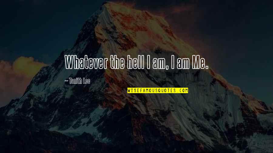Xcel Quote Quotes By Tanith Lee: Whatever the hell I am, I am Me.