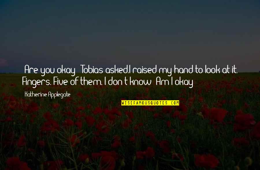Xcellence Quotes By Katherine Applegate: (Are you okay?) Tobias asked.I raised my hand Xcellence Quotes By Katherine Applegate: (Are you okay?) Tobias asked.I raised my hand