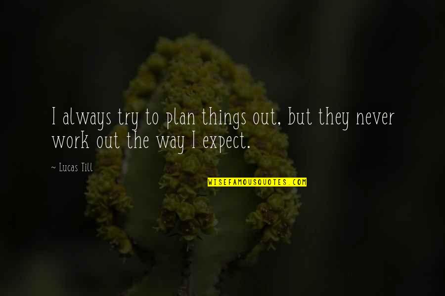 Xcellence Quotes By Lucas Till: I always try to plan things out, but