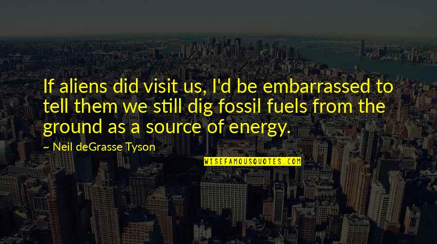 Xcellence Quotes By Neil DeGrasse Tyson: If aliens did visit us, I'd be embarrassed Xcellence Quotes By Neil DeGrasse Tyson: If aliens did visit us, I'd be embarrassed