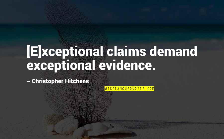 Xceptional Quotes By Christopher Hitchens: [E]xceptional claims demand exceptional evidence.