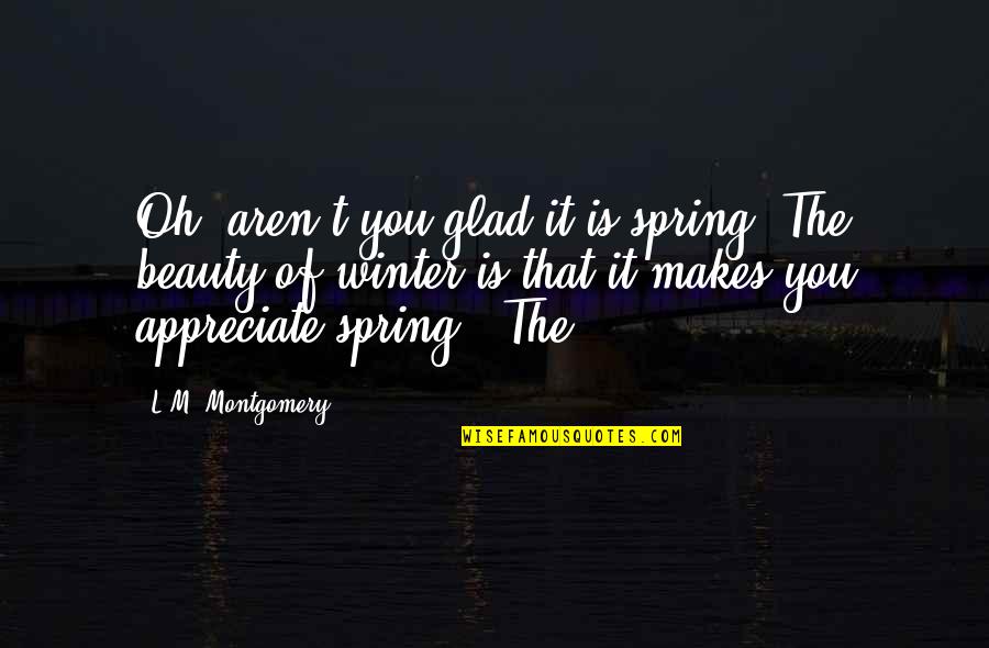Xceptionally Quotes By L.M. Montgomery: Oh, aren't you glad it is spring? The