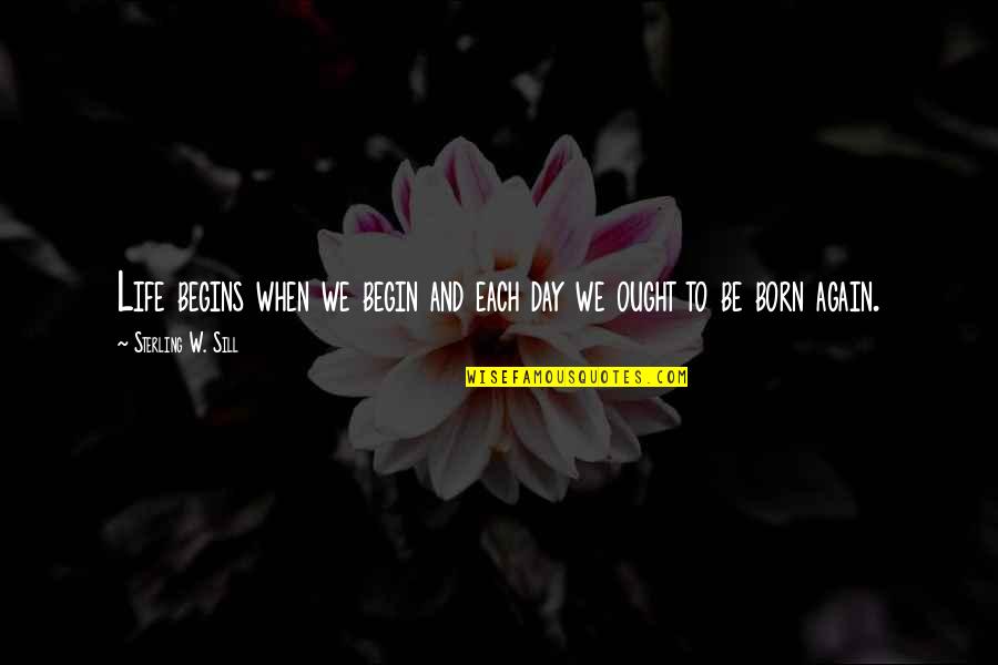 Xcess Quotes By Sterling W. Sill: Life begins when we begin and each day Xcess Quotes By Sterling W. Sill: Life begins when we begin and each day