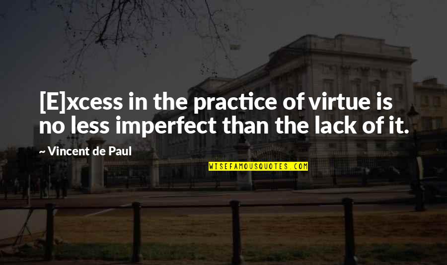 Xcess Quotes By Vincent De Paul: [E]xcess in the practice of virtue is no