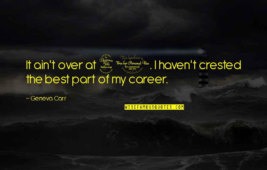 Xchara Quotes By Geneva Carr: It ain't over at 40. I haven't crested