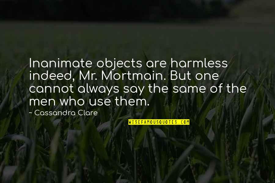 Xcii Number Quotes By Cassandra Clare: Inanimate objects are harmless indeed, Mr. Mortmain. But Xcii Number Quotes By Cassandra Clare: Inanimate objects are harmless indeed, Mr. Mortmain. But