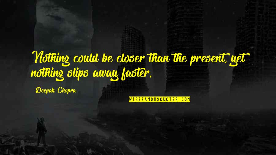 Xcii Number Quotes By Deepak Chopra: Nothing could be closer than the present, yet