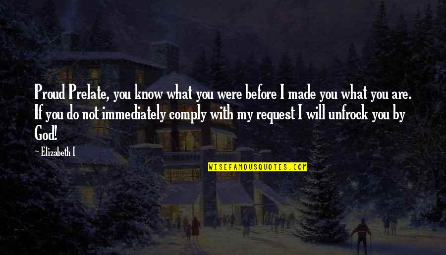Xciv Quotes By Elizabeth I: Proud Prelate, you know what you were before