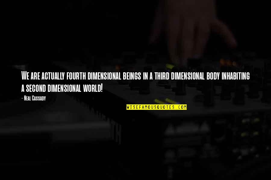 Xciv Quotes By Neal Cassady: We are actually fourth dimensional beings in a