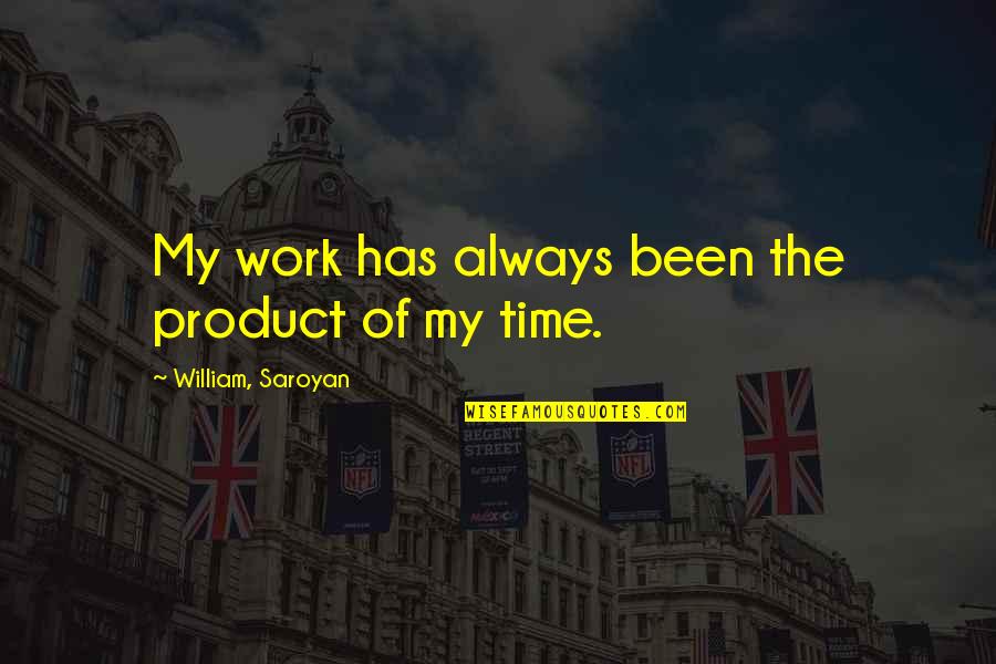 Xciv Quotes By William, Saroyan: My work has always been the product of