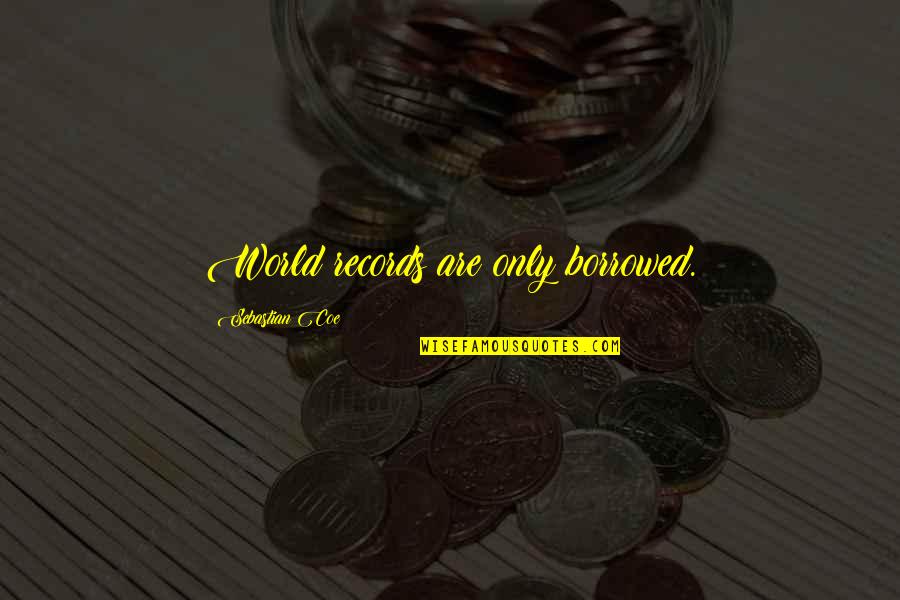 Xcixi Quotes By Sebastian Coe: World records are only borrowed. Xcixi Quotes By Sebastian Coe: World records are only borrowed.