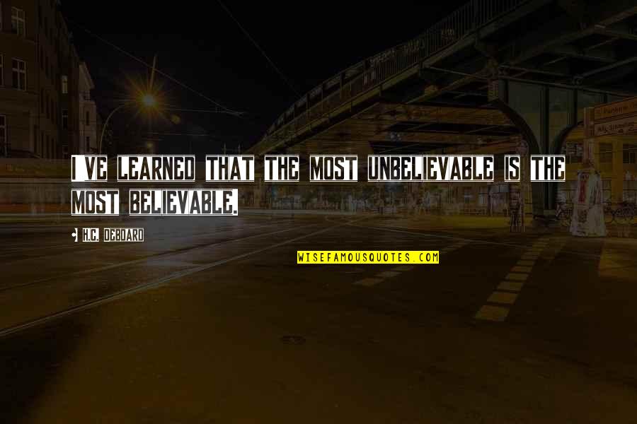Xclush Quotes By H.C. Deboard: I've learned that the most unbelievable is the