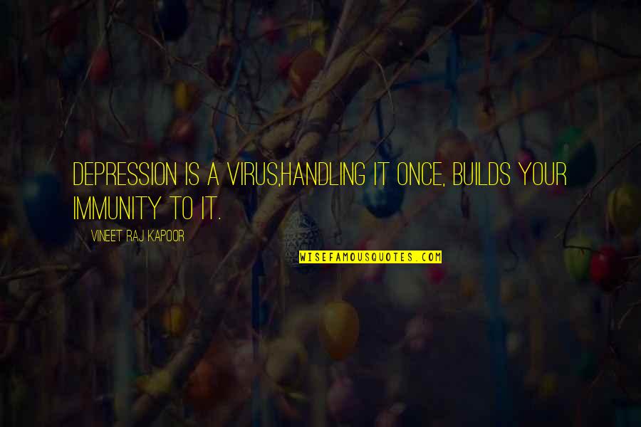 Xclush Quotes By Vineet Raj Kapoor: Depression is a Virus,handling it Once, Builds Your Xclush Quotes By Vineet Raj Kapoor: Depression is a Virus,handling it Once, Builds Your