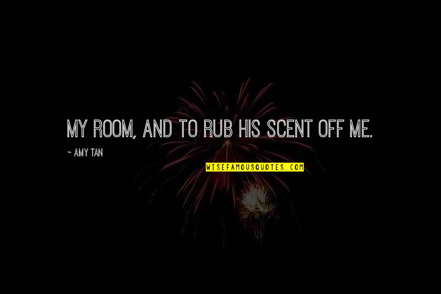 Xcvi Quotes By Amy Tan: my room, and to rub his scent off