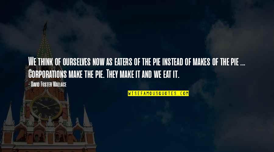 Xcvii007r1 Quotes By David Foster Wallace: We think of ourselves now as eaters of