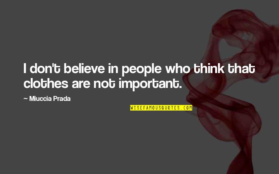 Xcxc Quotes By Miuccia Prada: I don't believe in people who think that