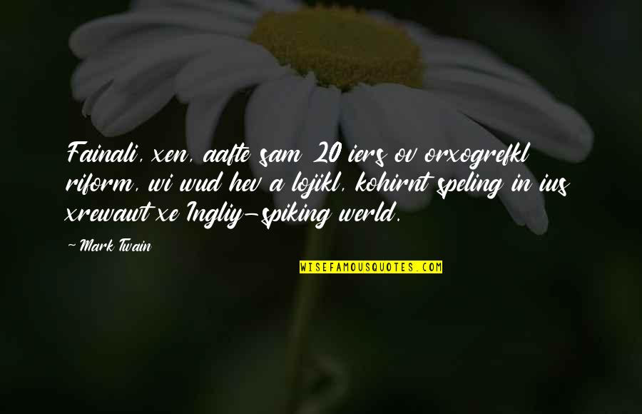 Xe Quotes By Mark Twain: Fainali, xen, aafte sam 20 iers ov orxogrefkl Xe Quotes By Mark Twain: Fainali, xen, aafte sam 20 iers ov orxogrefkl
