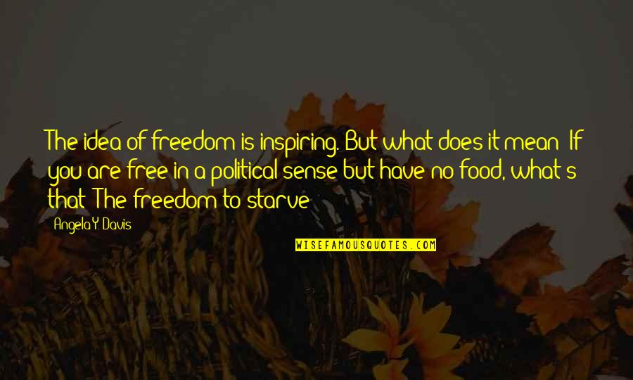 Xede Quotes By Angela Y. Davis: The idea of freedom is inspiring. But what