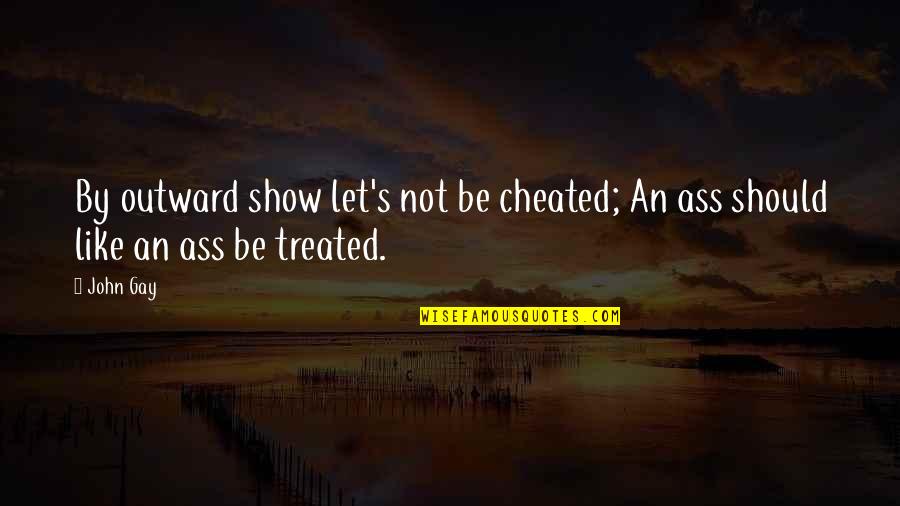 Xede Quotes By John Gay: By outward show let's not be cheated; An