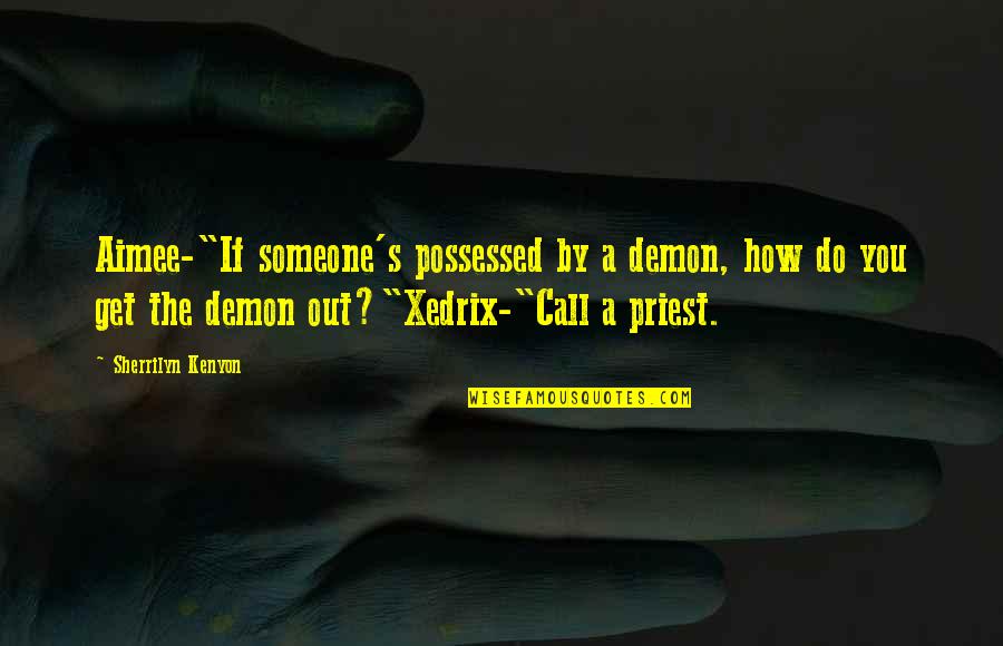 Xedrix Quotes By Sherrilyn Kenyon: Aimee-"If someone's possessed by a demon, how do