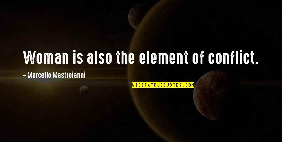 Xehanort Quotes By Marcello Mastroianni: Woman is also the element of conflict.