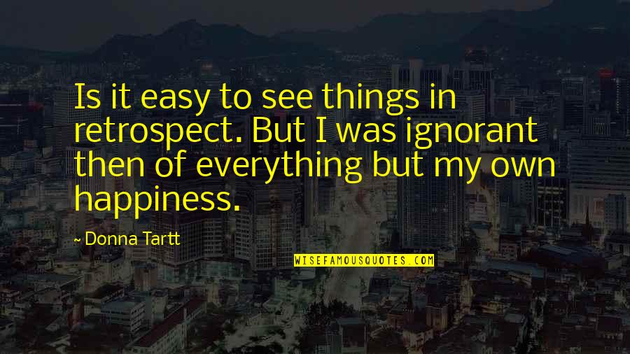 Xel Quote Quotes By Donna Tartt: Is it easy to see things in retrospect. Xel Quote Quotes By Donna Tartt: Is it easy to see things in retrospect.