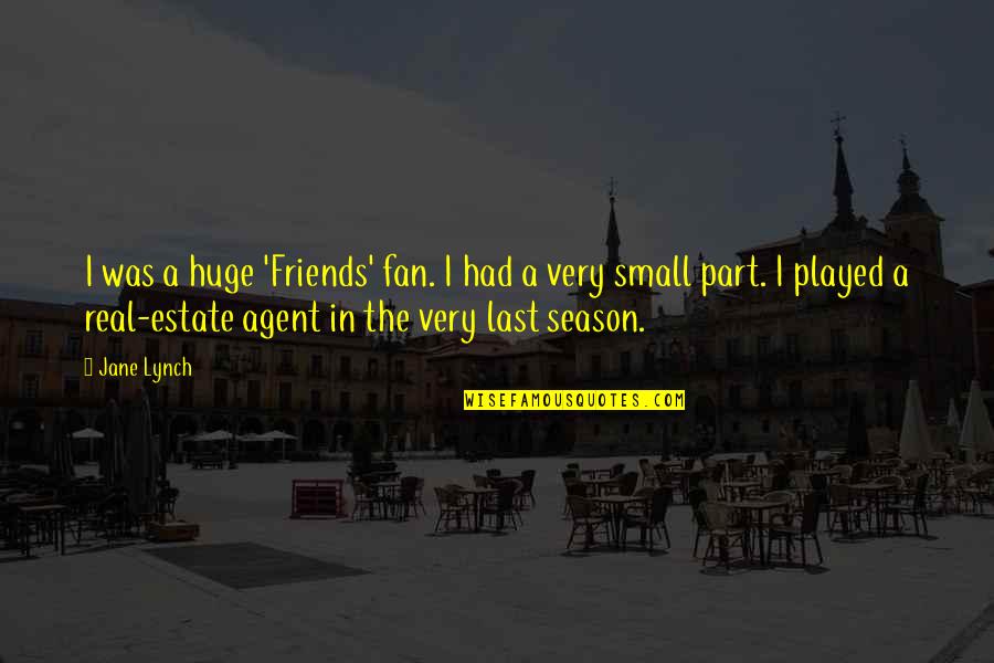 Xena Quote Quotes By Jane Lynch: I was a huge 'Friends' fan. I had Xena Quote Quotes By Jane Lynch: I was a huge 'Friends' fan. I had