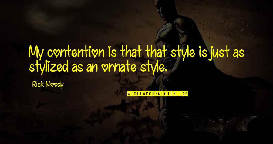 Xena Quote Quotes By Rick Moody: My contention is that that style is just