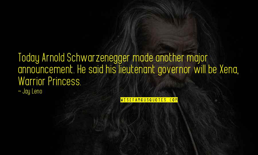 Xena Quotes By Jay Leno: Today Arnold Schwarzenegger made another major announcement. He