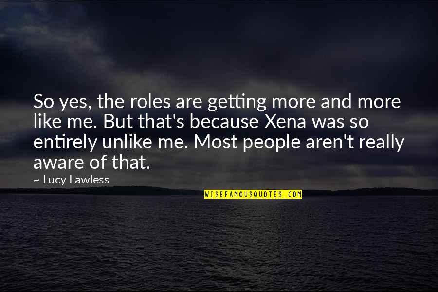 Xena Quotes By Lucy Lawless: So yes, the roles are getting more and