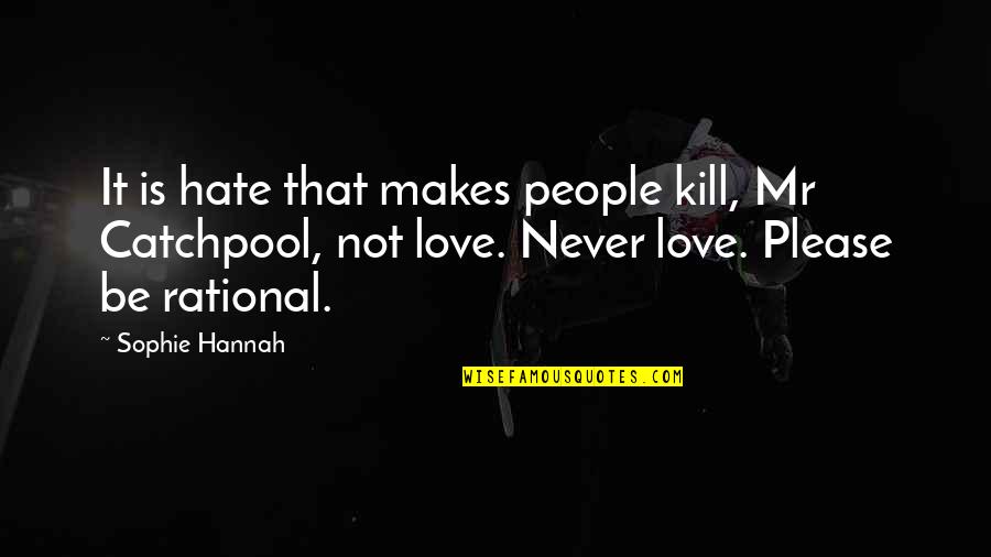 Xenakis Technique Quotes By Sophie Hannah: It is hate that makes people kill, Mr