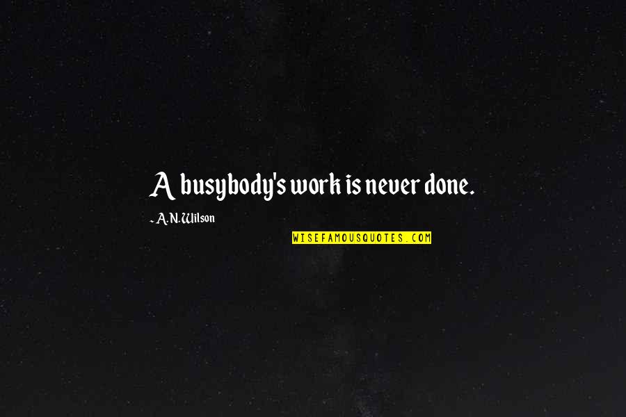 Xeng777 Quotes By A. N. Wilson: A busybody's work is never done.