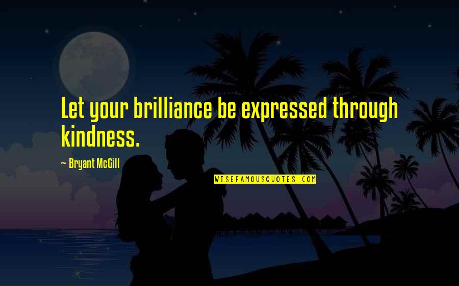 Xeng777 Quotes By Bryant McGill: Let your brilliance be expressed through kindness.