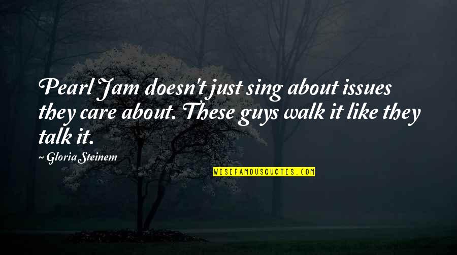 Xeng777 Quotes By Gloria Steinem: Pearl Jam doesn't just sing about issues they Xeng777 Quotes By Gloria Steinem: Pearl Jam doesn't just sing about issues they