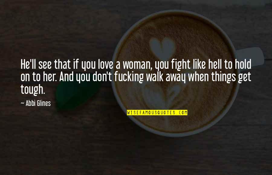 Xengeez Quotes By Abbi Glines: He'll see that if you love a woman, Xengeez Quotes By Abbi Glines: He'll see that if you love a woman,