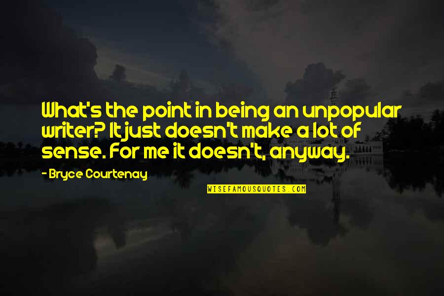 Xenia Tchoumitcheva Quotes By Bryce Courtenay: What's the point in being an unpopular writer?