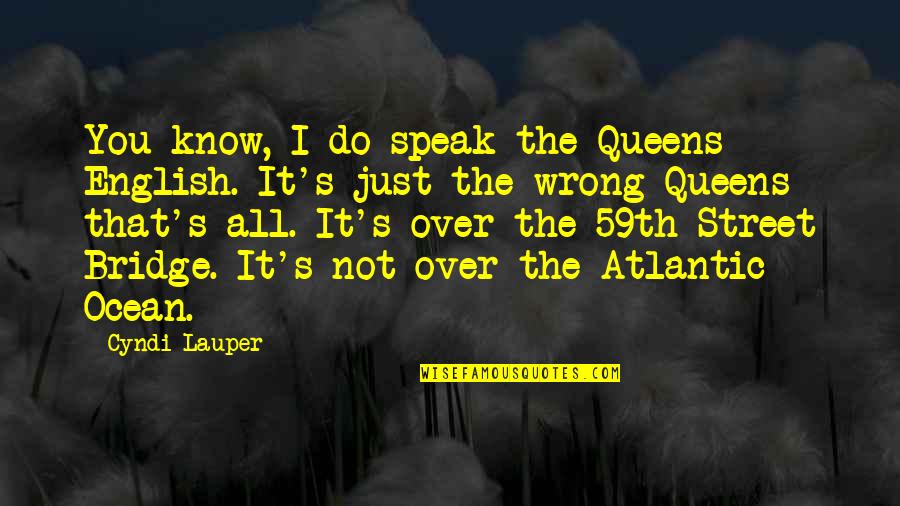 Xenia Tchoumitcheva Quotes By Cyndi Lauper: You know, I do speak the Queens English.