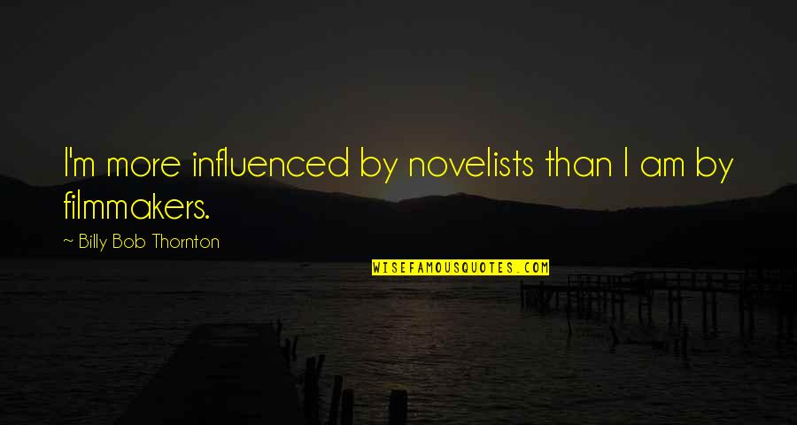 Xeniades Quotes By Billy Bob Thornton: I'm more influenced by novelists than I am