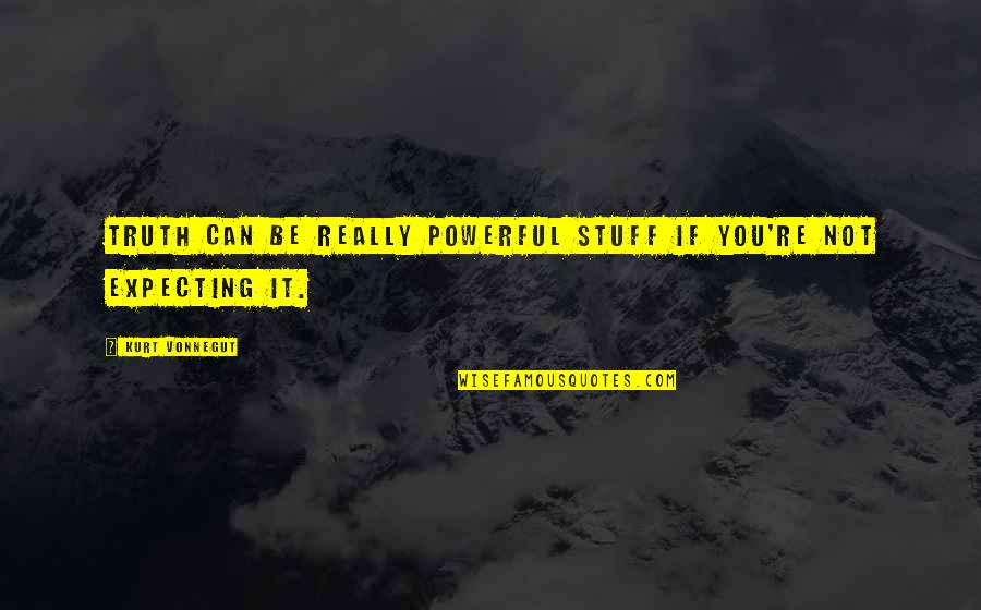 Xennial Quotes By Kurt Vonnegut: Truth can be really powerful stuff if you're Xennial Quotes By Kurt Vonnegut: Truth can be really powerful stuff if you're