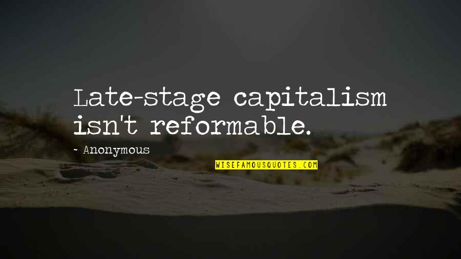 Xeno Muller Quotes By Anonymous: Late-stage capitalism isn't reformable.