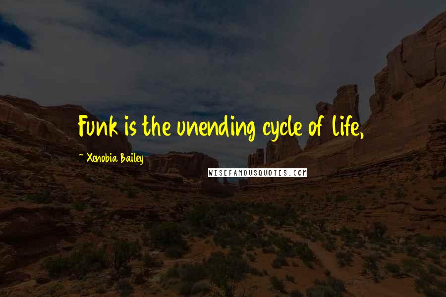 Xenobia Bailey quotes: Funk is the unending cycle of life,