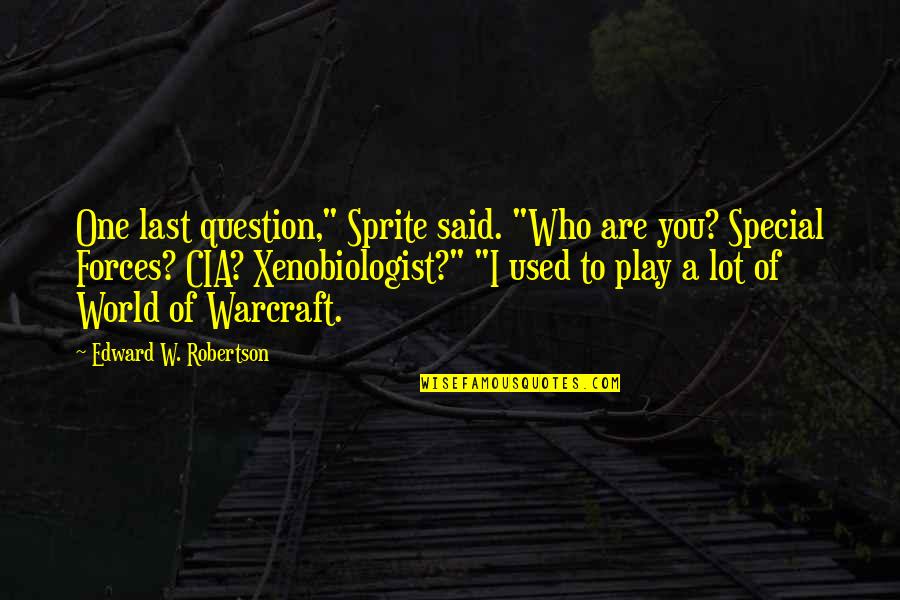 Xenobiologist Quotes By Edward W. Robertson: One last question," Sprite said. "Who are you?
