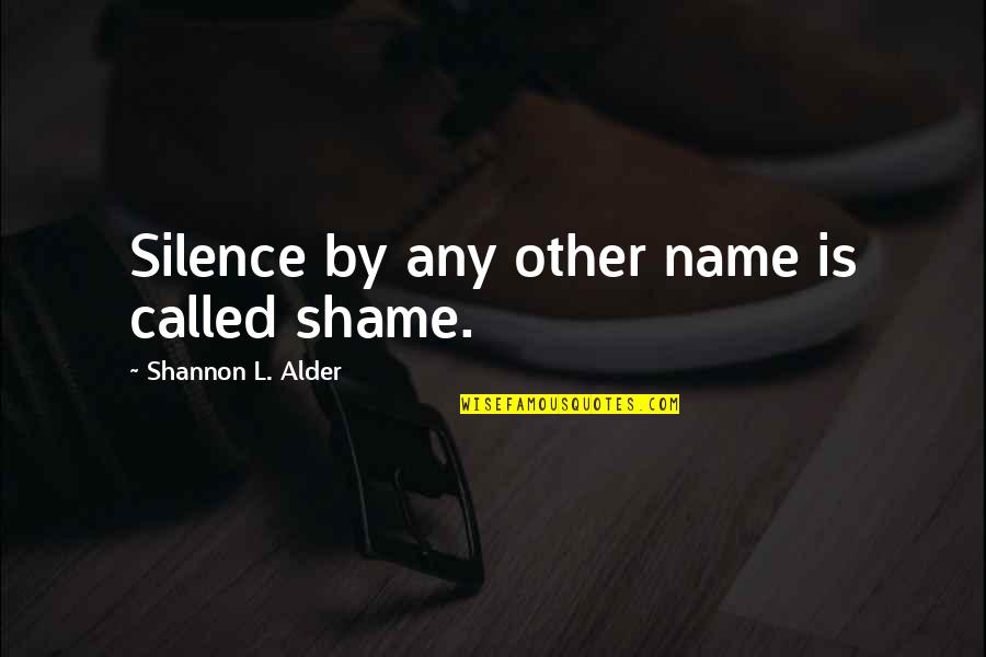 Xenobiology 101 Quotes By Shannon L. Alder: Silence by any other name is called shame.