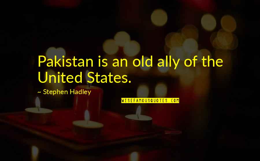 Xenobiology 101 Quotes By Stephen Hadley: Pakistan is an old ally of the United