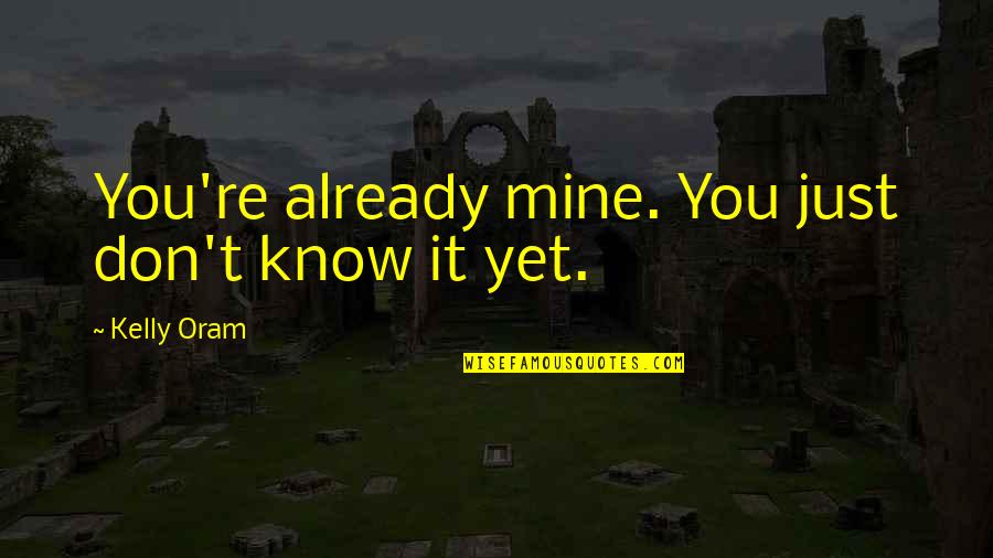 Xenobiology Quotes By Kelly Oram: You're already mine. You just don't know it