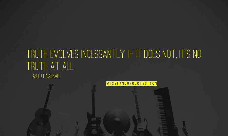Xenofon Hotel Quotes By Abhijit Naskar: Truth evolves incessantly. If it does not, it's Xenofon Hotel Quotes By Abhijit Naskar: Truth evolves incessantly. If it does not, it's