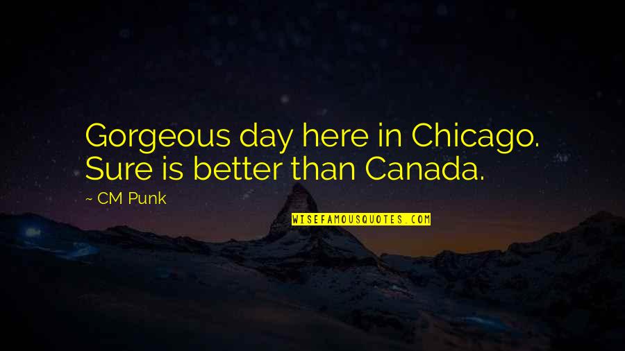Xenofon Hotel Quotes By CM Punk: Gorgeous day here in Chicago. Sure is better